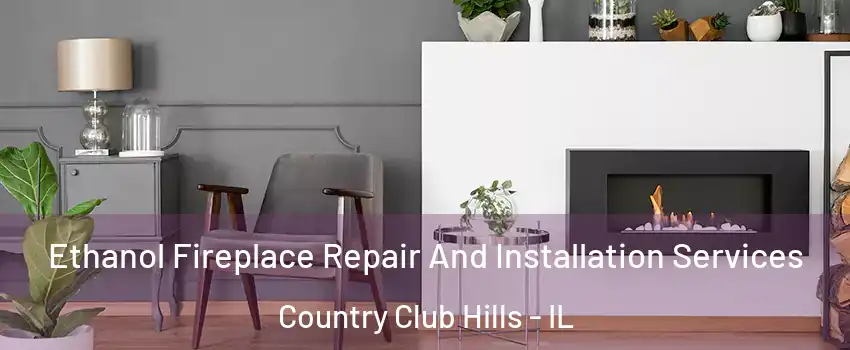 Ethanol Fireplace Repair And Installation Services Country Club Hills - IL