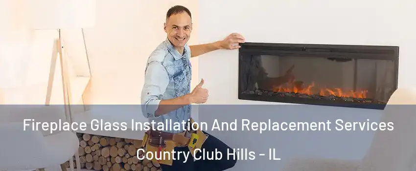 Fireplace Glass Installation And Replacement Services Country Club Hills - IL