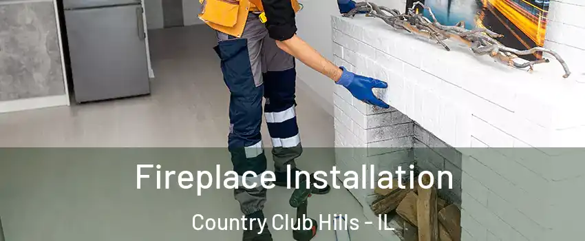Fireplace Installation Country Club Hills - IL