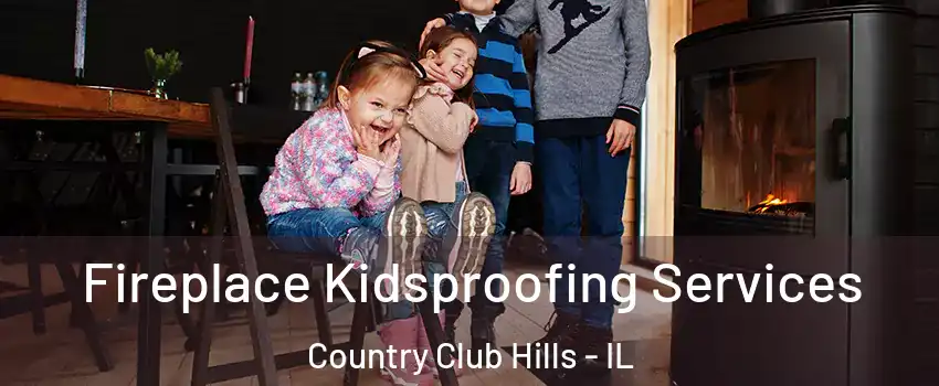 Fireplace Kidsproofing Services Country Club Hills - IL