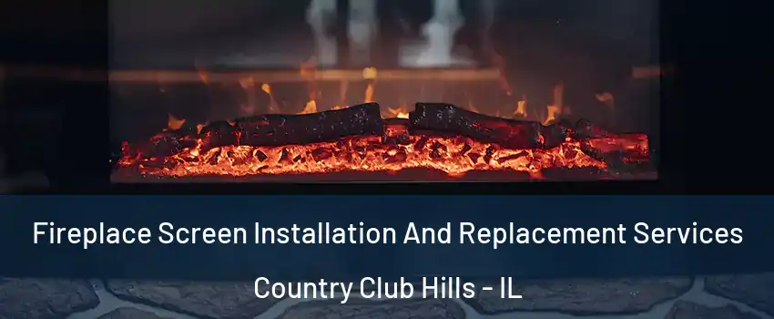 Fireplace Screen Installation And Replacement Services Country Club Hills - IL