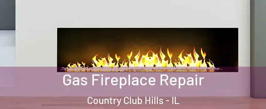 Gas Fireplace Repair Country Club Hills - IL