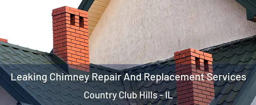 Leaking Chimney Repair And Replacement Services Country Club Hills - IL
