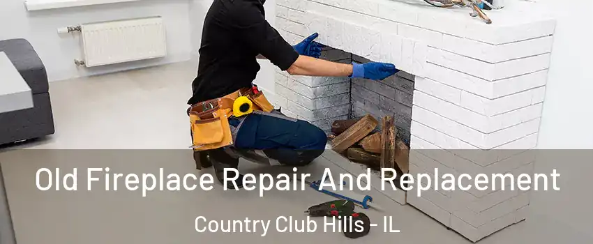 Old Fireplace Repair And Replacement Country Club Hills - IL