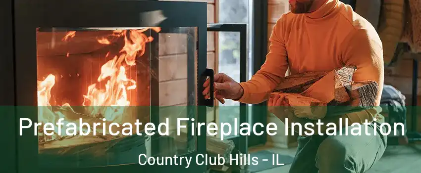 Prefabricated Fireplace Installation Country Club Hills - IL