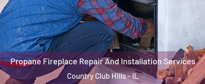 Propane Fireplace Repair And Installation Services Country Club Hills - IL