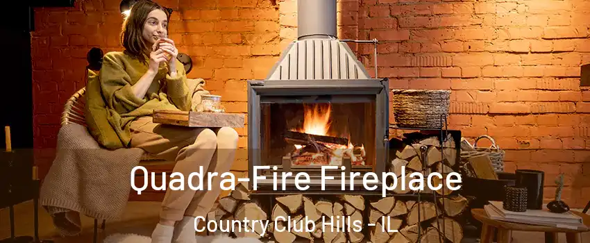 Quadra-Fire Fireplace Country Club Hills - IL