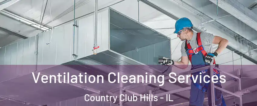 Ventilation Cleaning Services Country Club Hills - IL