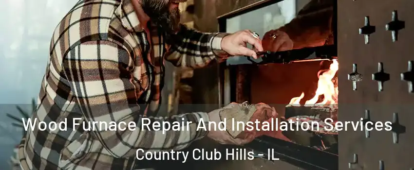 Wood Furnace Repair And Installation Services Country Club Hills - IL